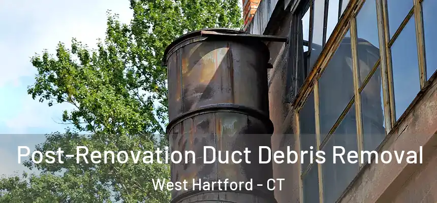 Post-Renovation Duct Debris Removal West Hartford - CT